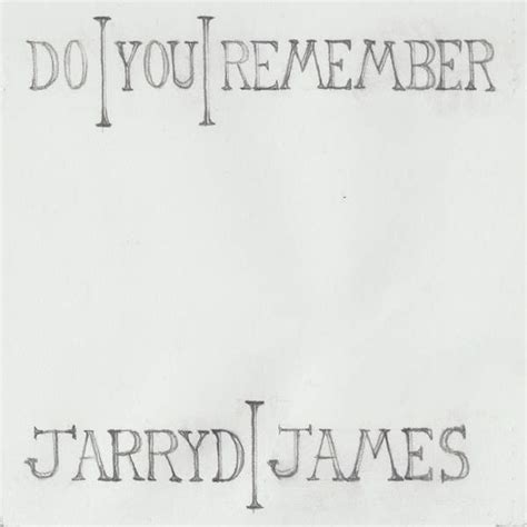 I sang myself to sleep inside a bunker in the basement looking for a little peace while a piece of me was dying i could hear them celebrating upstairs they called out from the twisted wreck we brought this on ourselves! do you remember? Jarryd James - Do You Remember Lyrics | Genius Lyrics