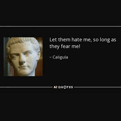 Discover and share roman emperor caligula quotes. Caligula Quote Fear | Quotes, Words