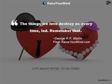 We did not find results for: Love Quotes, Sayings & Verses | The things we love destroy us every time, lad. Remember that ...