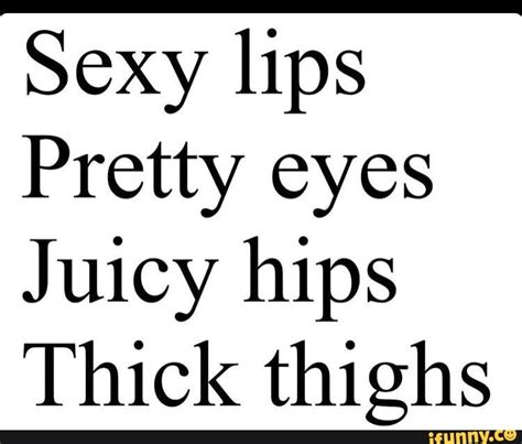 Sexy Lips Pretty Eyes Juicy Hips Thick Thighs Ifunny Brazil