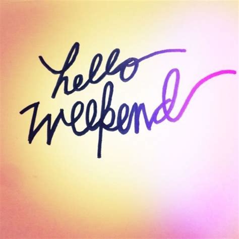 We Have 14 Hello Weekend Quotes That Will Start Your