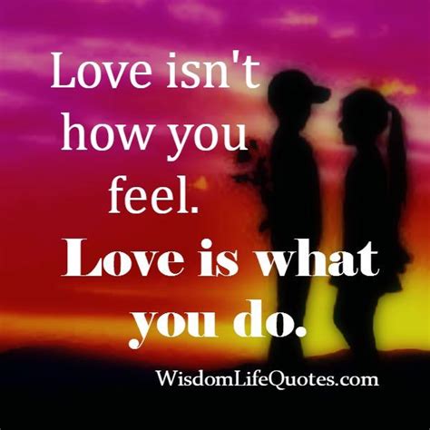 Love Isnt About How You Feel Wisdom Life Quotes