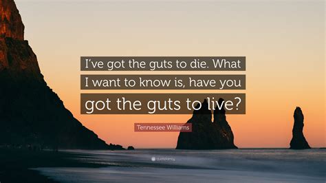 Tennessee Williams Quote Ive Got The Guts To Die What I Want To