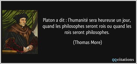 La philosophie de platon tend tout entière vers la politique, sa philosophie politique vers l'action. Platon a dit : l'humanité sera heureuse un jour, quand les philosophes seront rois ou quand les ...