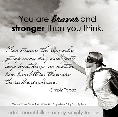 You're stronger than you think you're more capable than you realize. You Are Braver and Stronger Than You Think - The Art of a ...