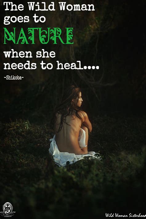 The Wild Woman Goes To Nature When She Needs To Heal Shikoba Wild