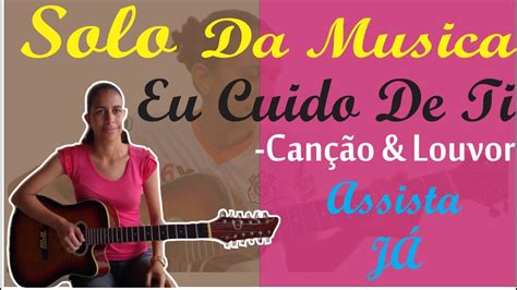 Eu cuido de ti recorded by anapaulao703 on smule. Solo da Musica Eu Cuido de Ti #Canção&Louvor - YouTube