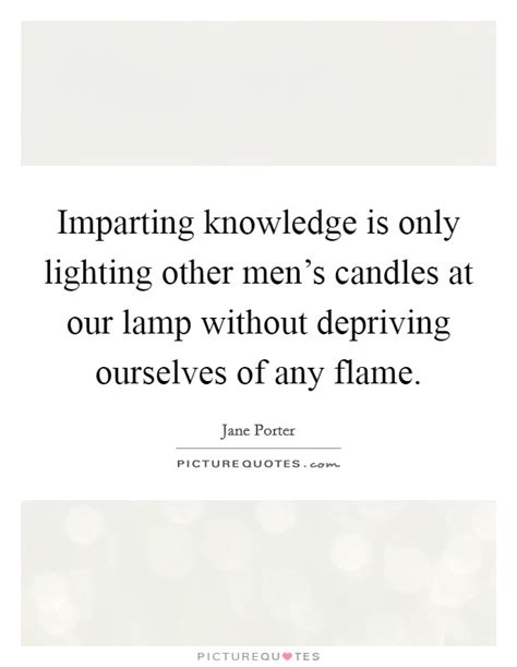 imparting knowledge is only lighting other men s candles at our picture quotes