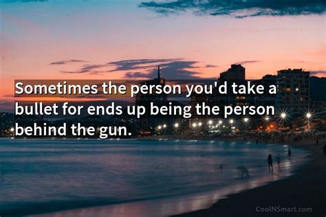 Quote Sometimes The Person Youd Take A Bullet Coolnsmart