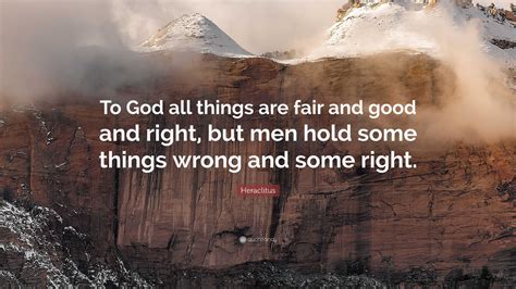 Heraclitus Quote “to God All Things Are Fair And Good And Right But