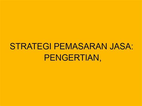 Strategi Pemasaran Jasa Pengertian Karakteristik Dan Strategi Ampuhnya