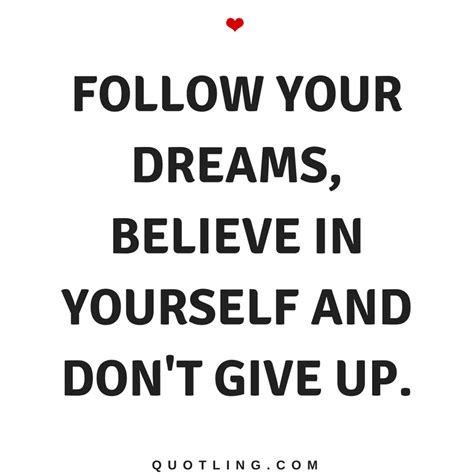 Follow Your Dreams Believe In Yourself And Dont Give Up Believe In