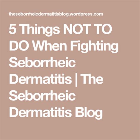 5 Things Not To Do When Fighting Seborrheic Dermatitis Seborrheic