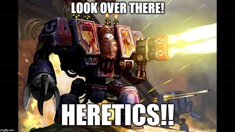 Warhammer Heresy Meme In Warhammer 40000 Heresy Or Heresy Is The
