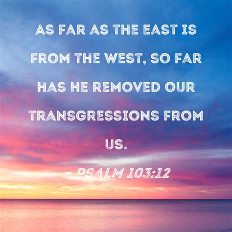 Psalm 10312 As Far As The East Is From The West So Far Has He Removed