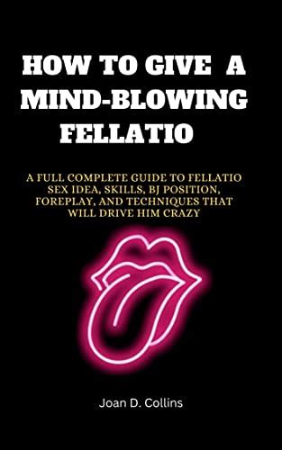 Amazon Com How To Give A Mind Blowing Fellatio A Full Complete Guide To Fellatio Sex Idea
