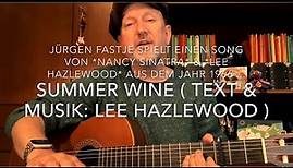 Summer Wine ( Text & Musik: Lee Hazlewood ), mal interpretiert, gespielt und gesungen von J. Fastje!