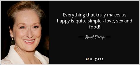 Meryl Streep Quote Everything That Truly Makes Us Happy Is Quite Simple