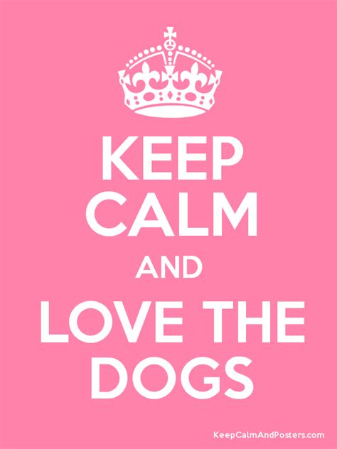 Keep Calm And Love The Dogs Keep Calm And Posters Generator Maker