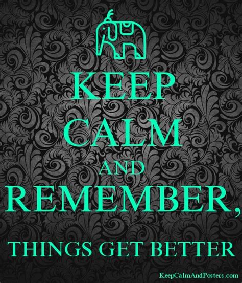 Keep Calm And Remember Things Get Better Keep Calm And Posters