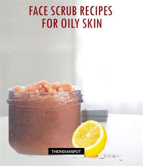 Homemade Face Scrub Recipes For Oily Skin The Indian Spot