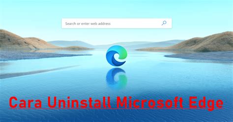 Cara Uninstall Microsoft Edge Di Windows 1110817 Lengkap