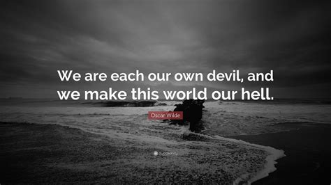 Oscar Wilde Quote We Are Each Our Own Devil And We Make This World