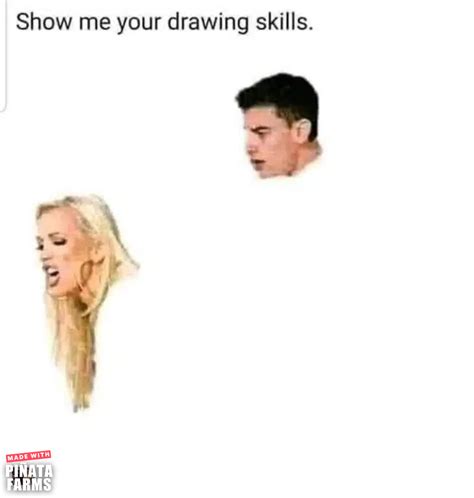 Show Me Your Drawing Skills Memes Piñata Farms The Best Meme