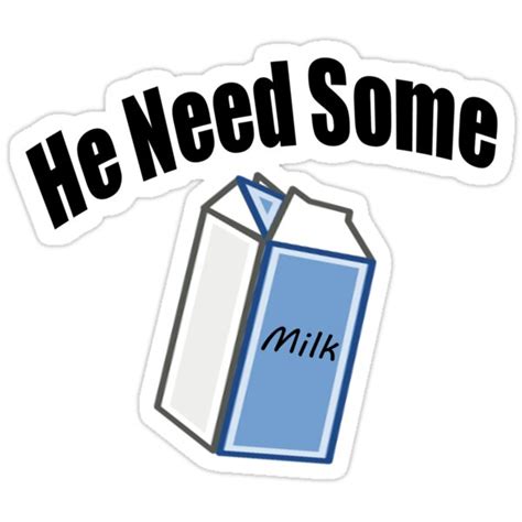 He Need Some Milk Funny Quote Stickers By Flygraphics Redbubble