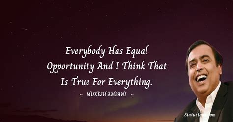 Everybody Has Equal Opportunity And I Think That Is True For Everything