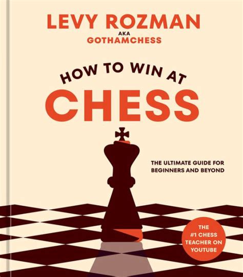 How To Win At Chess The Ultimate Guide For Beginners And Beyond By