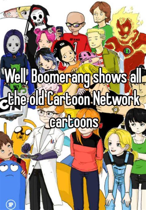 Well Boomerang Shows All The Old Cartoon Network Cartoons