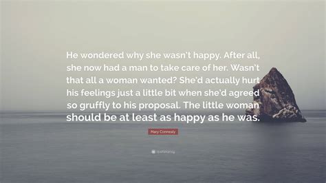 Mary Connealy Quote “he Wondered Why She Wasnt Happy After All She Now Had A Man To Take