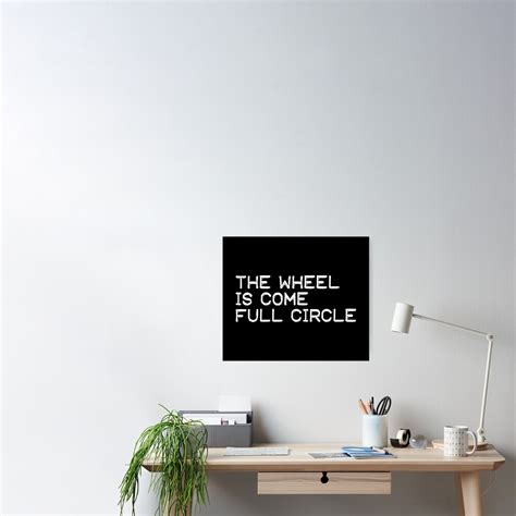 The Wheel Is Come Full Circle White Poster By Didijuca Redbubble