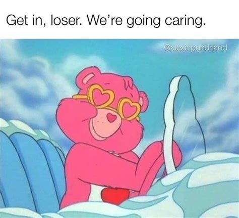 get in loser we re going caring bear meme memes funny memes