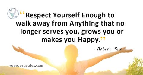 Respect Yourself Enough To Walk Away From Anything That No Longer