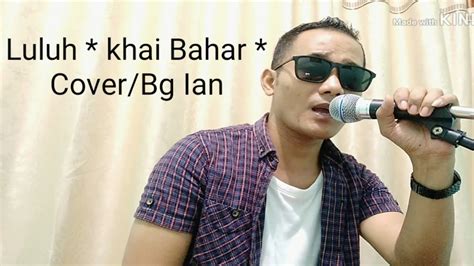 Download luluh khai bahar mp3 music file. Luluh * khai Bahar*( cover bg iyan) dengan suara fals ...