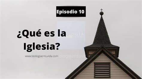 Episodio 10 ¿qué Es La Iglesia Youtube