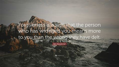 Ben Greenhalgh Quote Forgiveness Is A Sign That The Person Who Has