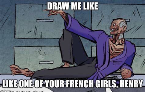 Draw Me Like One Of Your French Girls Henry Imgflip