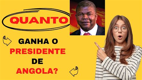 Quanto Ganha O De Presidente De Angola Youtube