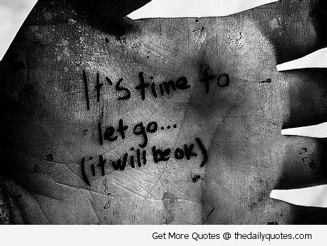 It's time to go to mess. It's Time To Let Go, (It Will Be Ok) " ~ Sad Quote ...