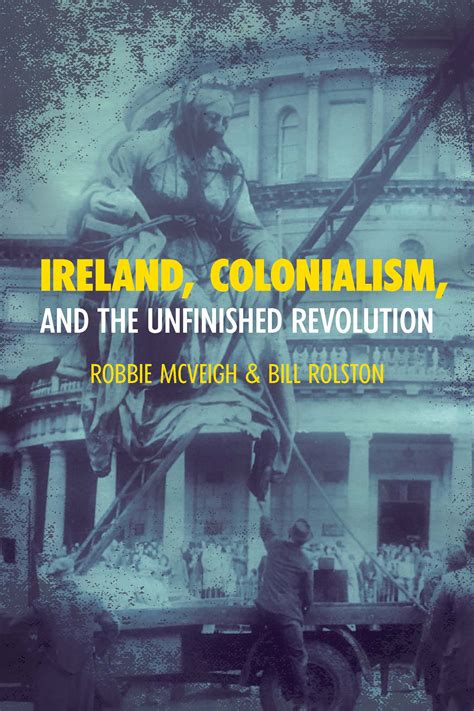 Ireland Colonialism And The Unfinished Revolution