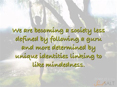We Are Becoming A Society Less Defined By Following A Guru And More