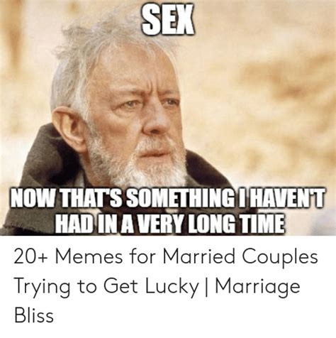 sex now thats something havenit hadin a very long time 20 memes for married couples trying to