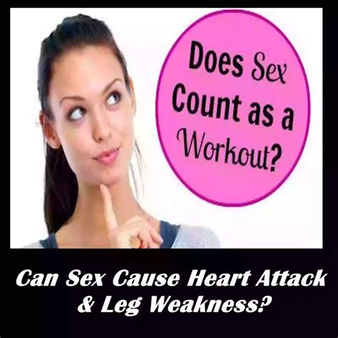 Can Sex Cause Heart Attack And Leg Weakness Let S Get Healthy Top 10 Ranker