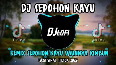DJ Sepohon Kayu Sepohon Kayu Daunnya Rimbun Remix Viral Tiktok 2022