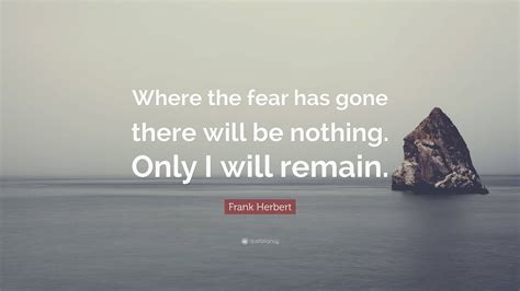 Frank Herbert Quote “where The Fear Has Gone There Will Be Nothing