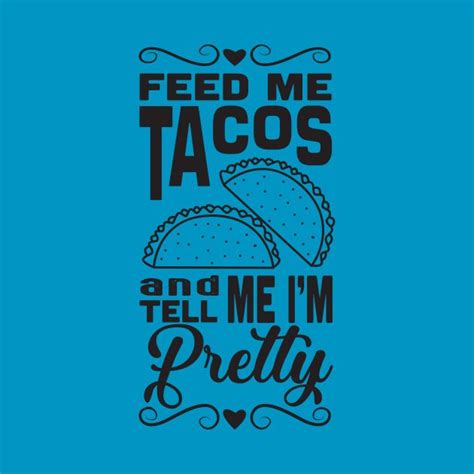Feed Me Tacos And Tell Me Im Pretty By Toscadigital Svg Quotes Quote Svg Files Taco Quote