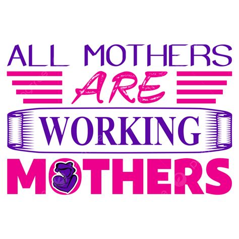 Mother Work Vector Png Images All Mothers Are Working Typography T